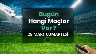 Bugünkü maçlar 28 Mart Cumartesi | Bugün maç var mı, kimin maçı var?